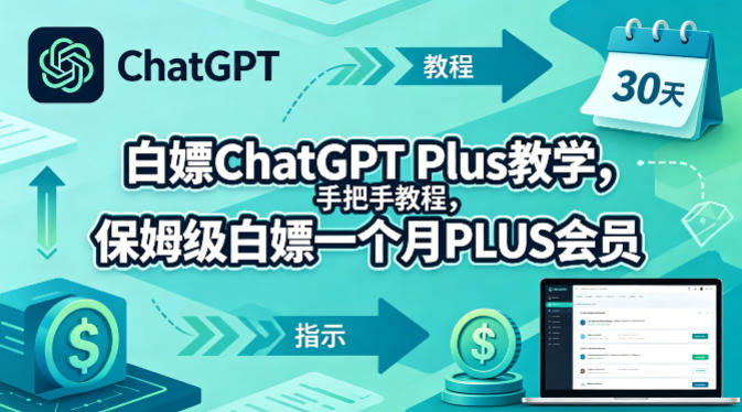 白嫖ChatGPT Plus教学，手把手教程，保姆级白嫖一个月PLUS会员-轻创终点站