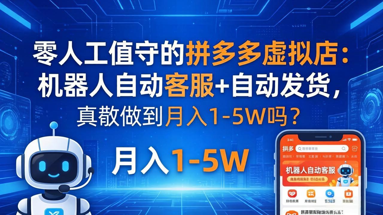 零人工值守的拼多多虚拟店：机器人自动客服+ 自动发货，真能做到月入 1-5W 吗？-轻创终点站