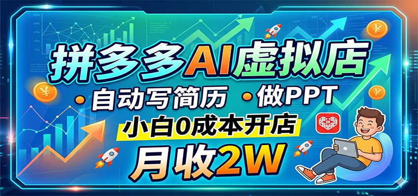 拼多多AI虚拟店，自动写简历做PPT，小白0成本开店，月收2W稳如狗-轻创终点站