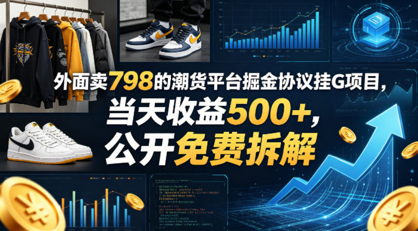外面卖798的潮货平台掘金协议挂G项目，当天收益500+，公开免费拆解【揭秘】-龙祁轻创社区