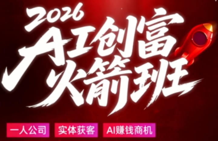 2026AI创富火箭班，摒弃晦涩技术理论，用大白话拆解AI时代普通人的创收机会-龙祁轻创社区