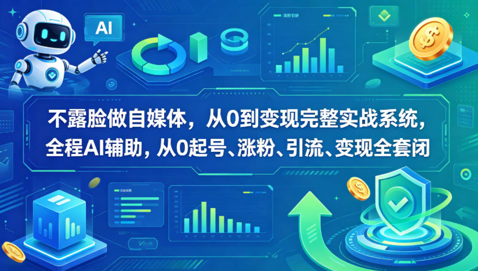 不露脸做自媒体，从0到变现完整实战系统，全程AI辅助，从0起号、涨粉、引流、变现全套闭环-龙祁轻创社区