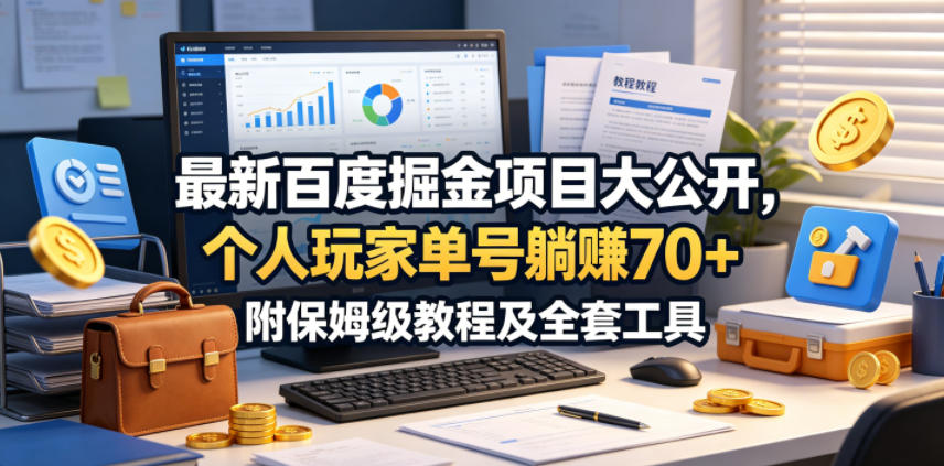 最新百度掘金项目大公开，个人玩家单号躺賺70+，附保姆级教程及全套工具【揭秘】-龙祁轻创社区