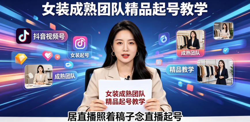 抖音视频号绿幕直播，女装成熟团队打造精品起号教学，居直播照着稿子念直播起号-龙祁轻创社区