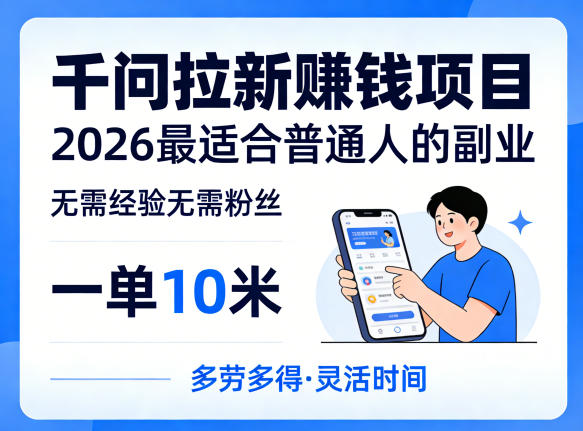 一单10米，不少人都在找的千问拉新賺钱项目，无需经验无需粉丝，2026最适合普通人副业(更新5月17日)-龙祁轻创社区