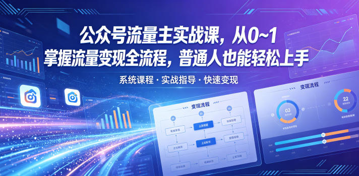 公众号流量主实战课，从0~1掌握流量变现全流程，普通人也能轻松上手-龙祁轻创社区