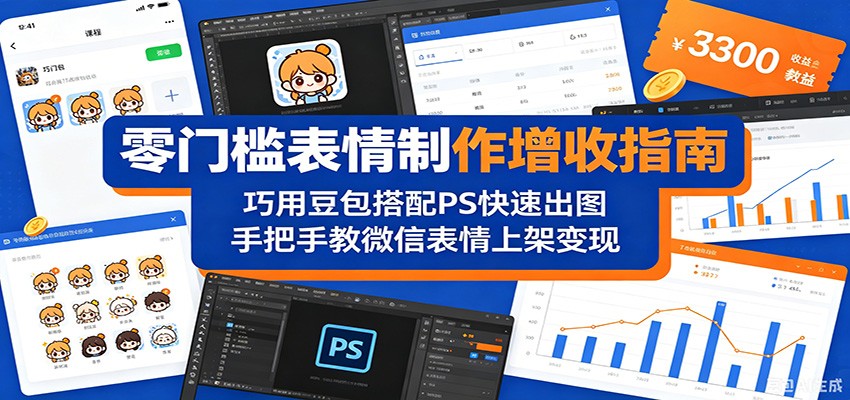 零门槛表情制作增收指南：巧用豆包搭配 PS 快速出图，手把手教微信表情上架变现-龙祁轻创社区