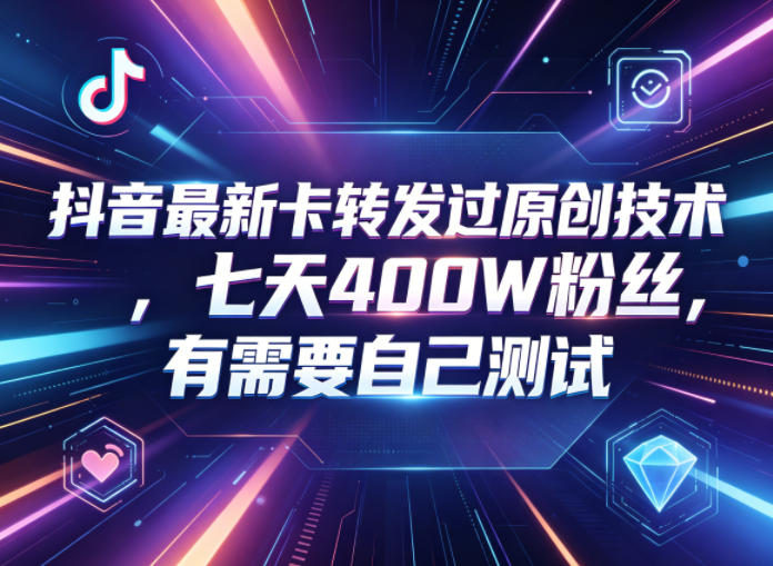 抖音最新卡转发过原创技术，七天400W粉丝，有需要自己测试-龙祁轻创社区
