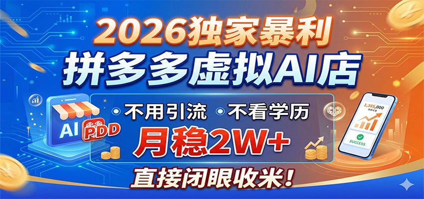 2026独家暴利，拼多多虚拟AI店，不用引流不看学历，月稳2W+，直接闭眼收米-龙祁轻创社区