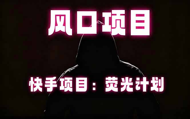快手风口项目，荧光计划托管，长期稳定，适合批量做-龙祁轻创社区
