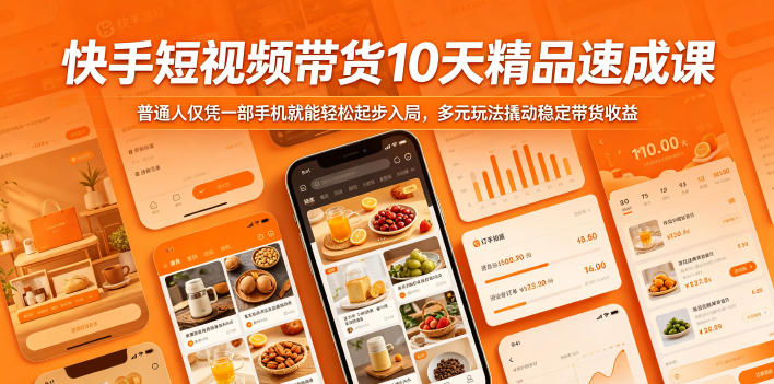 快手短视频带货10天精品速成课，普通人仅凭一部手机就能轻松起步入局，多元玩法撬动稳定带货收益-龙祁轻创社区
