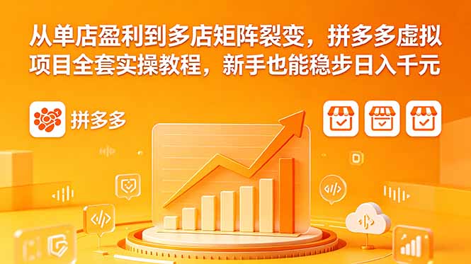 从单店盈利到多店矩阵裂变，拼多多虚拟项目全套实操教程，新手也能稳步日入千元-龙祁轻创社区