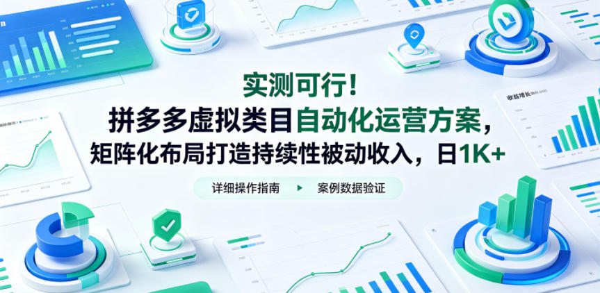 实测可行！拼多多虚拟类目自动化运营方案，矩阵化布局打造持续性被动收入，日1K+【揭秘】-龙祁轻创社区