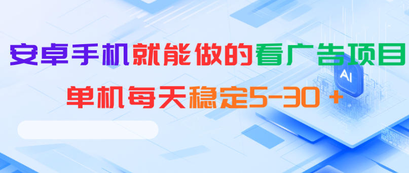 安卓手机就能做的看广告项目，单机每天稳定5-30＋-龙祁轻创社区