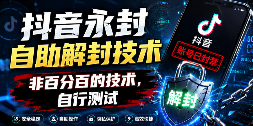 抖音永封自助解封技术，非百分百的技术，自行测试-龙祁轻创社区
