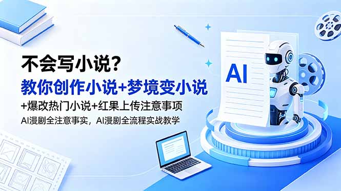 不会写小说？教你创作小说+梦境变小说+爆改热门小说+红果上传注意事项，AI漫剧全流程实战教学-龙祁轻创社区