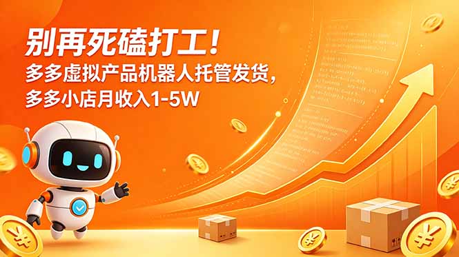 别再死磕打工！多多虚拟产品机器人托管发货，多多小店月收入1-5W-龙祁轻创社区