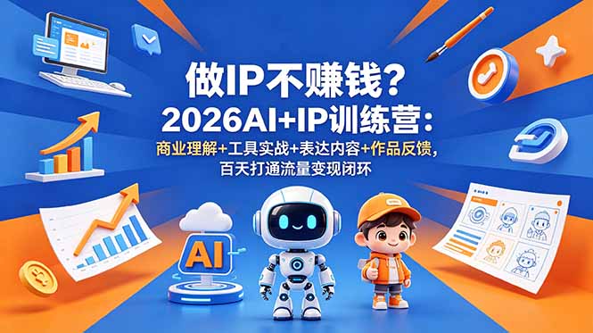 做IP不赚钱？2026AI+IP训练营：商业理解+工具实战+表达内容+作品反馈，百天打通流量变现闭环-龙祁轻创社区