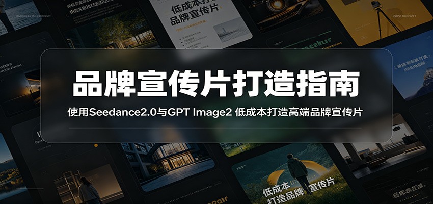 品牌宣传片打造指南：使用Seedance2.0与GPT Image2 低成本打造高端品牌宣传片-龙祁轻创社区