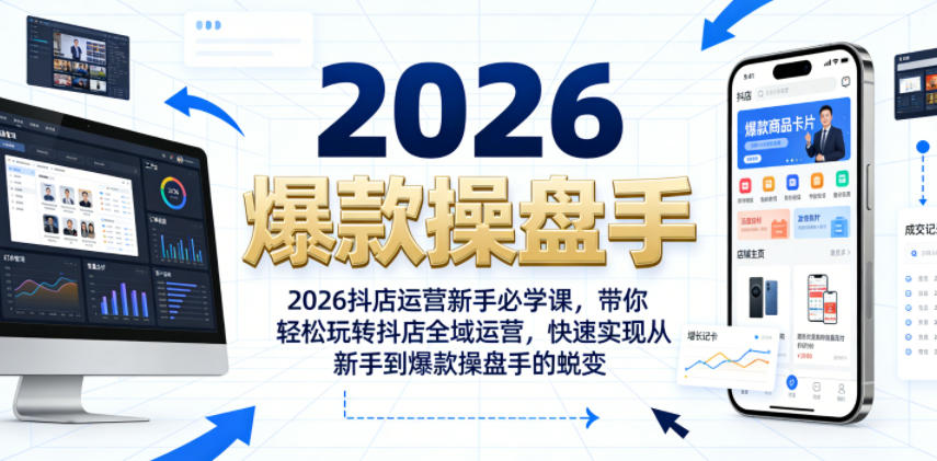 2026抖店运营新手必学课，带你轻松玩转抖店全域运营，快速实现从新手到爆款操盘手的蜕变-龙祁轻创社区