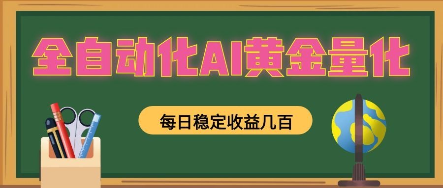全自动化AI黄金量化，每日稳定收益几百，可放大，可随时变现！-龙祁轻创社区