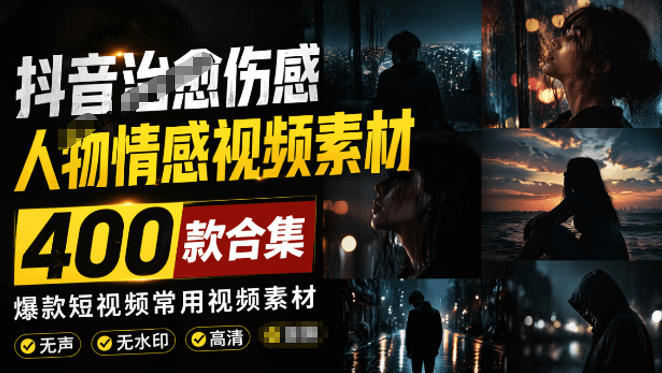 爆款短视频常用视频素材！抖音治愈伤感人物情感视频素材，400款合集，无声无水印，视频感氛围拉满-龙祁轻创社区