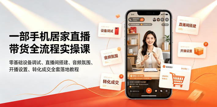 一部手机居家直播带货全流程实操课｜零基础设备调试、直播间搭建、音频氛围、开播设置、转化成交全套落地教程-龙祁轻创社区