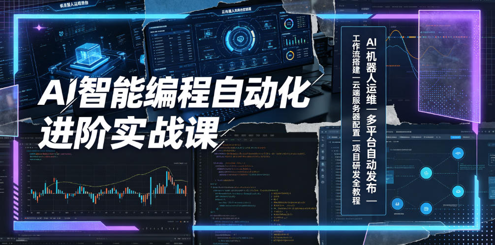 AI智能编程自动化进阶实战课｜AI机器人运维、多平台自动发布、工作流搭建、云端服务器配置与项目研发全教程-龙祁轻创社区