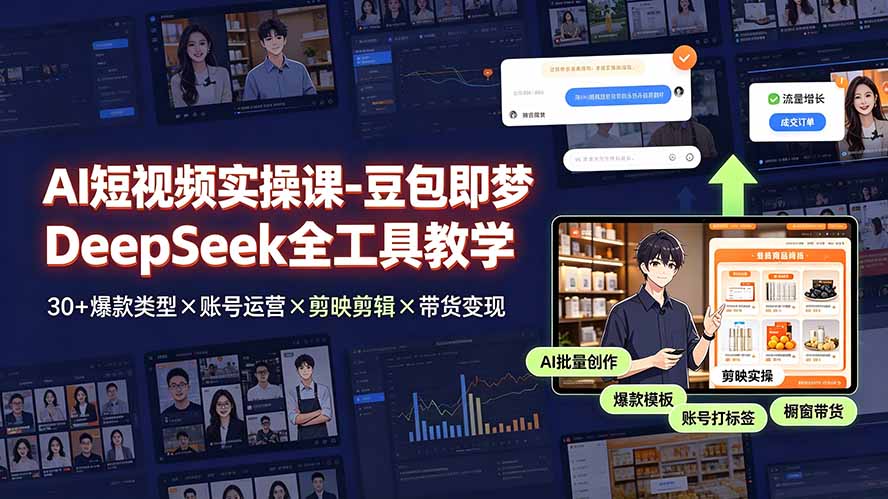 AI短视频实操课-豆包即梦DeepSeek全工具教学 | 30+爆款类型×账号运营×剪映剪辑×带货变现。-龙祁轻创社区