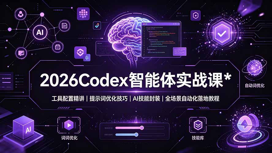 2026Codex 智能体实战课：工具配置精讲｜提示词优化技巧｜AI 技能封装｜全场景自动化落地教程-龙祁轻创社区