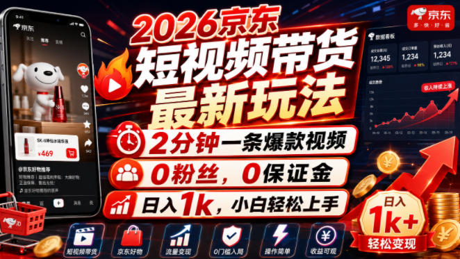 2026京东短视频带货最新玩法，2分钟一条爆款视频，0粉丝，0保证金，日入1k，小白轻松上手【揭秘】-龙祁轻创社区