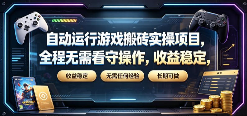 自动运行游戏搬砖实操项目，全程无需看守操作，收益稳定，无需任何经验，长期可做【揭秘】-龙祁轻创社区