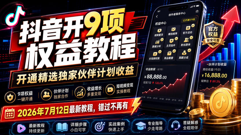 抖音开9项权益教程，开通精选独家伙伴计划收益，2026年7月12日最新教程，错过不再有-龙祁轻创社区