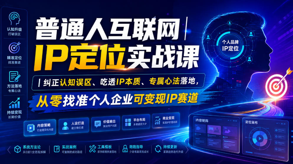 普通人互联网IP定位实战课｜纠正认知误区、吃透IP本质、专属心法落地，从零找准个人企业可变现IP赛道-龙祁轻创社区