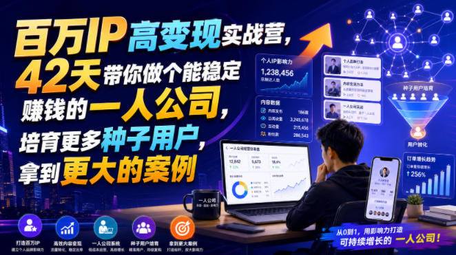 百万IP高变现实战营，42天带你做个能稳定賺钱的一人公司，培育更多种子用户，拿到更大的案例-龙祁轻创社区