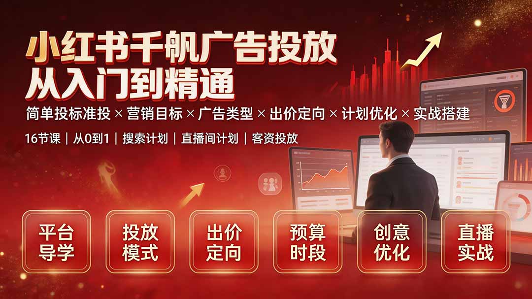 小红书千帆广告投放从入门到精通：简单投标准投×营销目标×广告类型×出价定向×计划优化×实战搭建-龙祁轻创社区