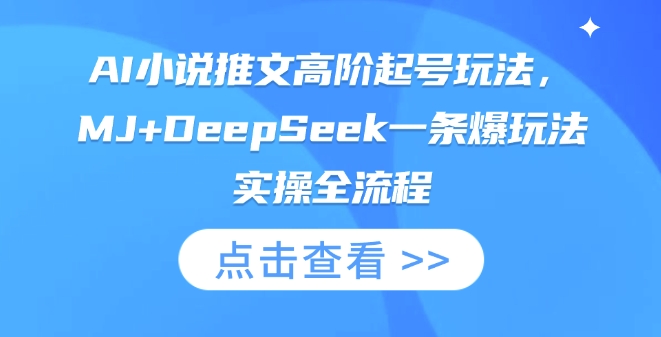 AI小说推文高阶起号玩法，MJ+DeepSeek一条爆玩法实操全流程-龙祁轻创社区