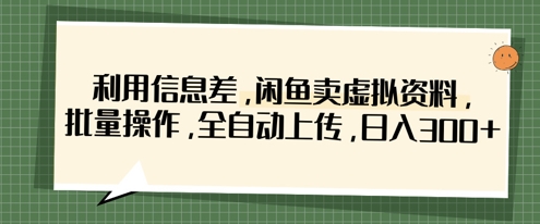 利用信息差，闲鱼卖虚拟资料，批量操作，全自动上传，日入3张-龙祁轻创社区