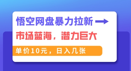 悟空网盘暴力拉新：一单10元，市场空白，日入几张-龙祁轻创社区