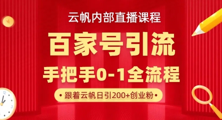 【云帆内部直播课】百家号高效引流 ，单号单日引300+精准创业粉，一分钟一条原创素材，引爆你的私域流量-龙祁轻创社区